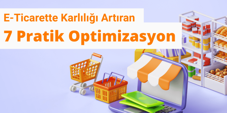 E-Ticaret Karlılık Artırma: 7 Pratik Optimizasyon Yöntemi