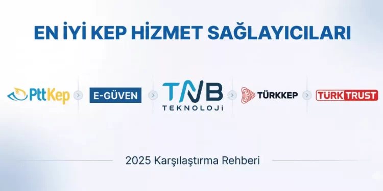 2025 yılı en iyi BTK yetkili KEP hizmet sağlayıcıları listesi ve karşılaştırması: PttKep, E-GÜVEN, TNB Teknoloji, TÜRKKEP, TURKTRUST.