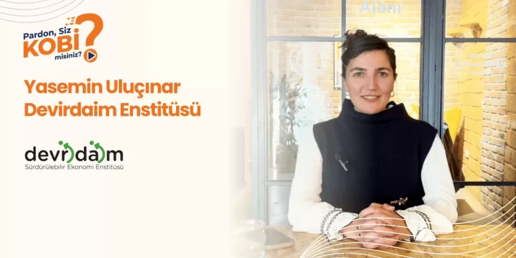 Pardon Siz KOBİ Misiniz? #4: “Artık Girişimcinin Elinden Eskisi Gibi Tutulmuyor!” – Yasemin Uluçınar | Devridaim Enstitüsü