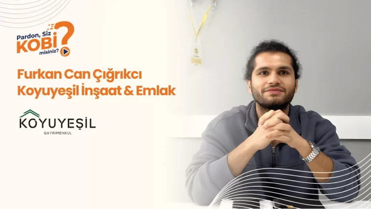 Pardon Siz KOBİ Misiniz? #5: “Emeğimizin Karşılığının Hak Edilmediğini Düşünüyorlar!” – Furkan Can Çığrıkcı | Koyuyeşil Gayrimenkul