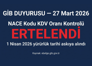 GİB duyurusu 27 Mart 2026 — NACE kodu KDV oran kontrolü ertelendi, 1 Nisan yürürlük tarihi askıya alındı